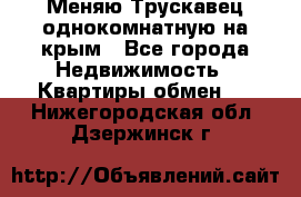 Меняю Трускавец однокомнатную на крым - Все города Недвижимость » Квартиры обмен   . Нижегородская обл.,Дзержинск г.
